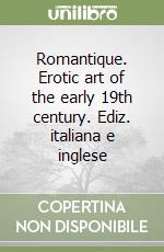 Romantique. Erotic art of the early 19th century. Ediz. italiana e inglese libro