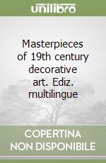 Masterpieces of 19th century decorative art. Ediz. multilingue libro