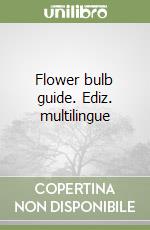 Flower bulb guide. Ediz. multilingue