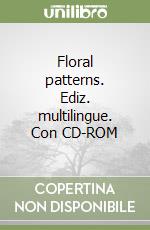 Floral patterns. Ediz. multilingue. Con CD-ROM libro