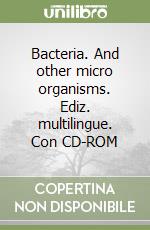 Bacteria. And other micro organisms. Ediz. multilingue. Con CD-ROM libro