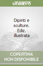 Dipinti e sculture. Ediz. illustrata