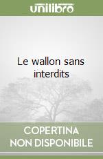 Le wallon sans interdits libro