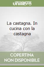 La castagna. In cucina con la castagna libro