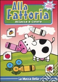 Alla fattoria. Attacca e colora la mucca Bella libro