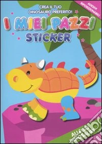 Allegri dinosauri. I miei pazzi sticker. Con adesivi libro