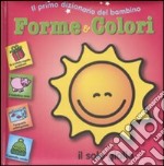 Forme e colori. Il primo dizionario del bambino. Ediz. illustrata libro