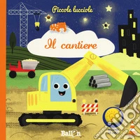 Il cantiere. Piccole lucciole. Ediz. a colori libro