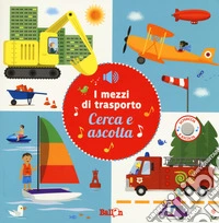 I mezzi di trasporto. Cerca e ascolta. Ediz. a colori libro