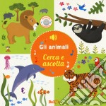 Gli animali. Cerca e ascolta. Ediz. a colori libro