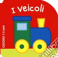 I veicoli. Cuccioli. Ediz. a colori libro