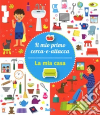 La mia casa. Il mio primo cerca-e-attacca. Con adesivi. Ediz. a colori libro