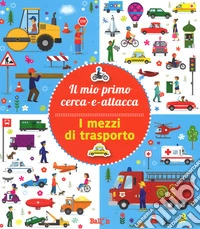 I mezzi di trasporto. Il mio primo cerca-e-attacca. Con adesivi. Ediz. a colori libro