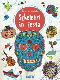 Scheletri in festa. Sono un artista. Ediz. illustrata libro