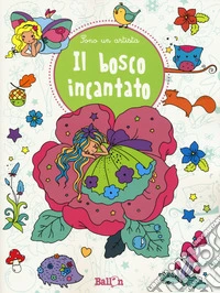 Il bosco incantato. Sono un artista. Ediz. illustrata libro