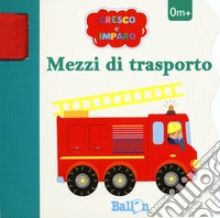 Mezzi di trasporto. Cresco e imparo. Ediz. a colori libro