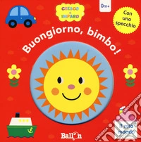 Il mio mondo. Buongiorno, bimbo! Cresco e imparo. Ediz. a colori libro
