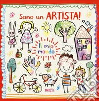 Il mio mondo. Sono un artista. Ediz. a colori libro