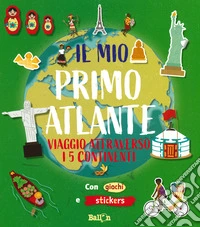 Viaggio attraverso i 5 continenti. Il mio primo atlante. Ediz. a colori libro