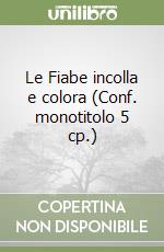 Le Fiabe incolla e colora (Conf. monotitolo 5 cp.) libro