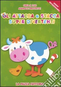 La pazza fattoria. Gli attacca e stacca super divertenti. Con adesivi. Ediz. illustrata libro