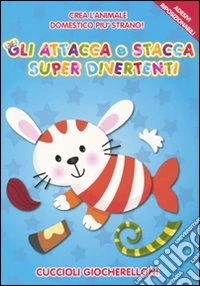 Cuccioli giocherelloni. Gli attacca e stacca super diververtenti. Ediz. illustrata libro