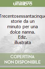 Trecentosessantacinque storie da un minuto per una dolce nanna. Ediz. illustrata libro