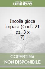 Incolla gioca impara (Conf. 21 pz. 3 x 7) libro
