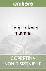 Ti voglio bene mamma