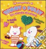 Un mondo di colori. Le avventure di Tommy e Polly. Ediz. illustrata libro