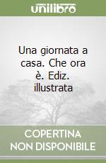 Una giornata a casa. Che ora è. Ediz. illustrata libro