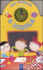 Una giornata a scuola. Che ora è. Ediz. illustrata libro