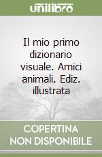 Il mio primo dizionario visuale. Amici animali. Ediz. illustrata libro