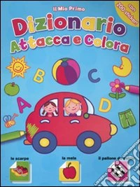 Il mio primo dizionario attacca e colora. Con adesivi. Ediz. illustrata libro