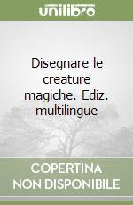 Disegnare le creature magiche. Ediz. multilingue