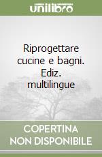 Riprogettare cucine e bagni. Ediz. multilingue libro