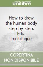 How to draw the human body step by step. Ediz. multilingue