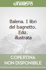 Balena. I libri del bagnetto. Ediz. illustrata libro