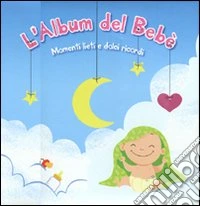 L'album del bebè. Momenti lieti e dolci ricordi libro