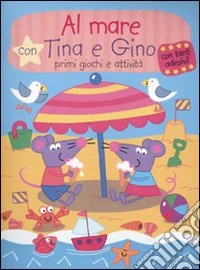 Al mare con Tina e Gino. Primi giochi e attività. Con stickers. Ediz. illustrata libro