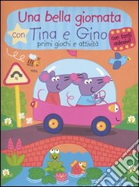 Una bella giornata con Tina e Gino. Primi giochi e attività. Con stickers. Ediz. illustrata libro
