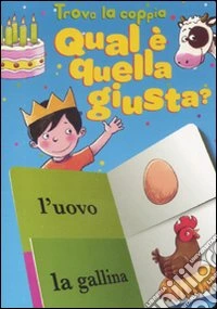 Qual è quella giusta? Trova la coppia. Ediz. illustrata libro