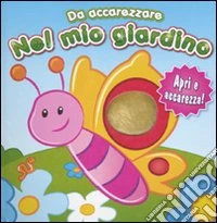 Nel mio giardino. Da accarezzare. Ediz. illustrata libro