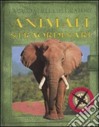 La guida dell'esploratore. Animali straordinari. Ediz. illustrata libro