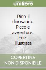 Dino il dinosauro. Piccole avventure. Ediz. illustrata libro