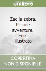 Zac la zebra. Piccole avventure. Ediz. illustrata libro