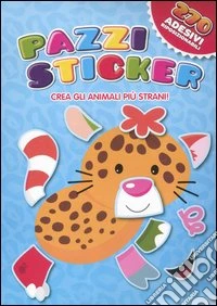 Pazzi sticker. Crea gli animali più strani! Con adesivi. Ediz. illustrata libro