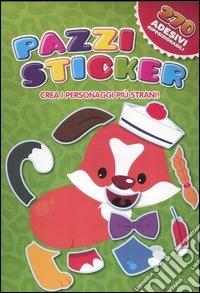 Pazzi sticker. Crea i personaggi più strani! Con adesivi. Ediz. illustrata libro