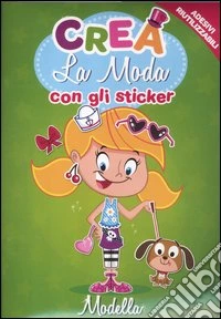 Crea la moda con gli sticker. Modella. Con adesivi. Ediz. illustrata libro