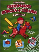 Il mio primo dizionario attacca e colora. I contrari. Con adesivi. Ediz. illustrata libro